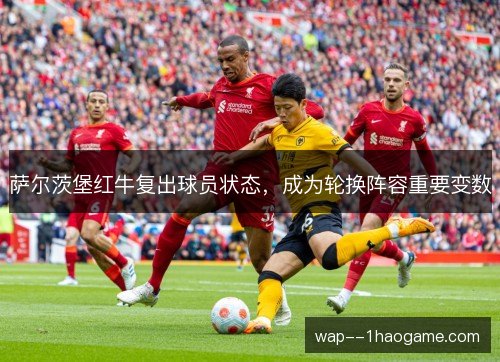 萨尔茨堡红牛复出球员状态，成为轮换阵容重要变数